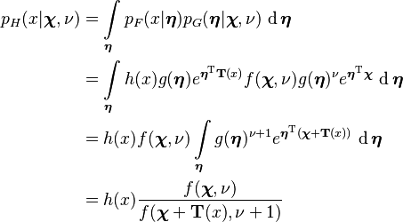 
\begin{align}
p_H(x|\boldsymbol{\chi},\nu) &= {\displaystyle \int\limits_\boldsymbol{\eta} p_F(x|\boldsymbol{\eta}) p_G(\boldsymbol{\eta}|\boldsymbol{\chi},\nu) \,\operatorname{d}\boldsymbol{\eta}} \\
                           &= {\displaystyle \int\limits_\boldsymbol{\eta} h(x)g(\boldsymbol{\eta})e^{\boldsymbol{\eta}^{\rm T}\mathbf{T}(x)} f(\boldsymbol{\chi},\nu)g(\boldsymbol{\eta})^\nu e^{\boldsymbol{\eta}^{\rm T}\boldsymbol{\chi}} \,\operatorname{d}\boldsymbol{\eta}} \\
                           &= {\displaystyle h(x) f(\boldsymbol{\chi},\nu) \int\limits_\boldsymbol{\eta} g(\boldsymbol{\eta})^{\nu+1} e^{\boldsymbol{\eta}^{\rm T}(\boldsymbol{\chi} + \mathbf{T}(x))} \,\operatorname{d}\boldsymbol{\eta}} \\
                           &= h(x) \dfrac{f(\boldsymbol{\chi},\nu)}{f(\boldsymbol{\chi} + \mathbf{T}(x), \nu+1)}
\end{align}
