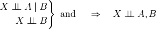 
\left.\begin{align}
  X \perp\!\!\!\perp A \mid B \\
  X \perp\!\!\!\perp B
\end{align}\right\}\text{ and }
\quad \Rightarrow \quad
X \perp\!\!\!\perp A,B
