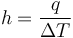 h = \frac{q}{\Delta T}