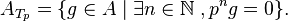 A_{T_p}=\{g\in A \;|\; \exists n\in \mathbb{N}\;, p^n g = 0\}.\;