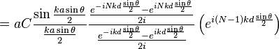 = a C \frac{\sin\frac{ka\sin\theta}{2}}{\frac{ka\sin\theta}{2}}\frac{\frac{e^{-iNkd \frac{\sin\theta}{2}} - e^{iNkd\frac{\sin\theta}{2}}}{2i}}{\frac{e^{-ikd\frac{\sin\theta}{2}} - e^{ikd\frac{\sin\theta}{2}}}{2i}} \left(e^{i(N-1)kd\frac{\sin\theta}{2}}\right)