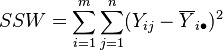 SSW = \sum_{i=1}^m\sum_{j=1}^n (Y_{ij} - \overline{Y}_{i\bullet})^2 \, 