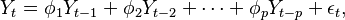 Y_t = \phi_1Y_{t-1} + \phi_2Y_{t-2} + \cdots + \phi_pY_{t-p} + \epsilon_t,