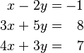 \begin{alignat}{5}
 x &&\; - \;&& 2y &&\; = \;&& -1 & \\
 3x &&\; + \;&& 5y &&\; = \;&& 8 & \\
 4x &&\; + \;&& 3y &&\; = \;&& 7 &
\end{alignat}