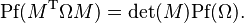 \mbox{Pf}(M^\text{T} \Omega M) = \det(M)\mbox{Pf}(\Omega).