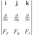 \begin{vmatrix} \mathbf{i} & \mathbf{j} & \mathbf{k} \\  \\
{\frac{\partial}{\partial x}} & {\frac{\partial}{\partial y}} & {\frac{\partial}{\partial z}} \\
 \\  F_x & F_y & F_z \end{vmatrix}