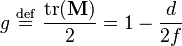  g \ \stackrel{\mathrm{def}}{=}\   { \operatorname{tr}(\mathbf{M}) \over 2 } = 1 - { d \over 2 f } 