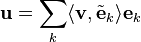 
\mathbf{u} = \sum_{k} \langle \mathbf{v} , \tilde{\mathbf{e}}_{k} \rangle \mathbf{e}_{k}
