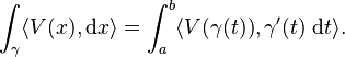 \int_\gamma \langle V(x), \mathrm{d}x \rangle = \int_a^b \langle V(\gamma(t)), \gamma'(t)\;\mathrm{d}t \rangle.