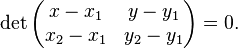 \det \begin{pmatrix}x-x_1&y-y_1\\x_2-x_1&y_2-y_1\end{pmatrix} = 0.