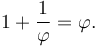  1 + \frac{1}{\varphi} = \varphi. 