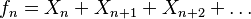  f_n = X_n + X_{n+1} + X_{n+2} + \ldots 