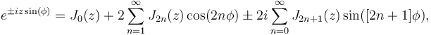 e^{\pm iz \sin(\phi)} = J_0(z)+2\sum_{n=1}^\infty J_{2n}(z) \cos(2n\phi) \pm 2i \sum_{n=0}^\infty J_{2n+1}(z)\sin([2n+1]\phi),\!