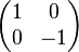  \begin{pmatrix} 1 & 0 \\ 0 & -1 \end{pmatrix} 