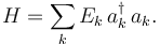 H = \sum_k E_k \, a^\dagger_k \,a_k.