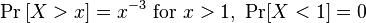 \Pr \left[ X > x \right]=x^{-3}\mbox{ for }x>1,\ \Pr[X<1]=0