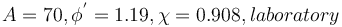 A = 70 ,\phi^'=1.19 ,\chi=0.908, laboratory