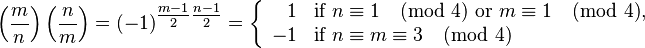 \left(\frac{m}{n}\right)\left(\frac{n}{m}\right) = (-1)^{\tfrac{m-1}{2}\tfrac{n-1}{2}} = \left\{
\begin{array}{rl}
1 & \text{if }n \equiv 1 \pmod 4 \text{ or } m \equiv 1 \pmod 4,\\
-1 & \text{if }n\equiv m \equiv 3 \pmod 4
\end{array}
\right.