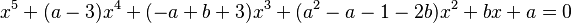 x^5+(a-3)x^4+(-a+b+3)x^3+(a^2-a-1-2b)x^2+bx+a = 0\,