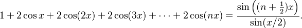 1+2\cos x + 2\cos(2x) + 2\cos(3x) + \cdots + 2\cos(nx)
= \frac{\sin\left(\big(n +\frac{1}{2}\big)x\right)}{\sin(x/2)}.