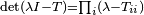 \scriptstyle \mathrm{det}\left ( \lambda I - T \right ) = {\prod}_i \left ( \lambda - T_{ii} \right )