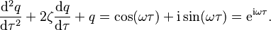 \frac{\mathrm{d}^2 q}{\mathrm{d}\tau^2} + 2 \zeta \frac{\mathrm{d}q}{\mathrm{d}\tau} + q = \cos(\omega \tau) + \mathrm{i}\sin(\omega \tau) = \mathrm{e}^{ \mathrm{i} \omega \tau} .