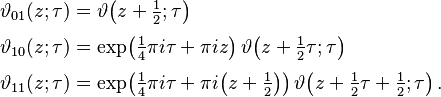 
\begin{align}
\vartheta_{01}(z;\tau)& = \vartheta\!\left(z+{\textstyle\frac{1}{2}};\tau\right)\\[3pt]
\vartheta_{10}(z;\tau)& = \exp\!\left({\textstyle\frac{1}{4}}\pi i \tau + \pi i z\right)
\vartheta\!\left(z + {\textstyle\frac{1}{2}}\tau;\tau\right)\\[3pt]
\vartheta_{11}(z;\tau)& = \exp\!\left({\textstyle\frac{1}{4}}\pi i \tau + \pi i\!\left(z+{\textstyle
\frac{1}{2}}\right)\right)\vartheta\!\left(z+{\textstyle\frac{1}{2}}\tau + {\textstyle\frac{1}{2}};\tau\right).
\end{align}
