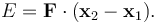 E = {\mathbf F} \cdot ({\mathbf x}_2 - {\mathbf x}_1).