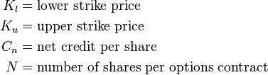 
\begin{align}
K_l & = \text{lower strike price} \\
K_u & = \text{upper strike price} \\
C_n & = \text{net credit per share} \\
N & = \text{number of shares per options contract}
\end{align}
