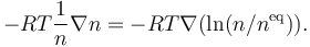 - RT \frac{1}{n}\nabla n=- RT \nabla (\ln(n/n^{\rm eq})).