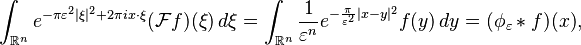 \int_{\mathbb{R}^n} e^{-\pi\varepsilon^2|\xi|^2 + 2\pi i x\cdot\xi}(\mathcal{F}f)(\xi)\,d\xi = \int_{\mathbb{R}^n} \frac{1}{\varepsilon^n}e^{-\frac{\pi}{\varepsilon^2}|x - y|^2}f(y)\,dy = (\phi_{\varepsilon} * f)(x),