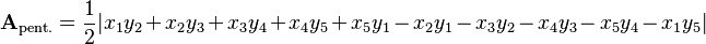  \mathbf{A}_\text{pent.} = {1 \over 2}|x_1y_2 + x_2y_3 + x_3y_4 + x_4y_5 + x_5y_1 - x_2y_1 - x_3y_2 - x_4y_3 - x_5y_4 - x_1y_5|