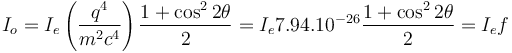 
I_o = I_e \left(\frac{q^4}{m^2c^4}\right)\frac{1+\cos^22\theta}{2} = I_e7.94.10^{-26}\frac{1+\cos^22\theta}{2} = I_ef
