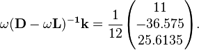 \begin{align}
& \mathbf{\omega (D-\omega L)^{-1}k} = \frac{1}{12} \begin{pmatrix}
11 \\
-36.575 \\
25.6135
\end{pmatrix}.
\end{align}