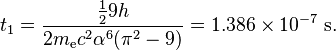 t_1 = \frac{\frac{1}{2} 9 h}{2 m_\mathrm{e} c^2 \alpha^6 (\pi^2 - 9)} = 1.386 \times 10^{-7}~\mathrm{s}.