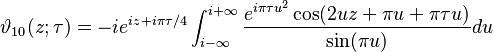 \vartheta_{10} (z; \tau) = -i e^{iz + i \pi \tau / 4} 
\int_{i - \infty}^{i + \infty} {e^{i \pi \tau u^2} 
\cos (2 u z + \pi u + \pi \tau u) \over \sin (\pi u)} du