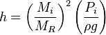 h=\left({M_i \over M_R}\right)^2  \left({P_i \over \rho g}\right)