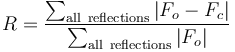 R = \frac{\sum_{\mathrm{all\ reflections}} \left|F_{o} - F_{c} \right|}{\sum_{\mathrm{all\ reflections}} \left|F_{o} \right|}