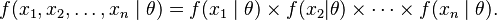 
    f(x_1,x_2,\ldots,x_n\mid\theta) = f(x_1\mid \theta)\times f(x_2|\theta) \times \cdots \times  f(x_n\mid \theta).
  