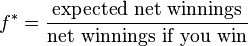  f^{*} = \frac{\text{expected net winnings}}{\text{net winnings if you win}} \! 