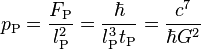 p_\text{P} = \frac{F_\text{P}}{l_\text{P}^2} = \frac{\hbar}{l_\text{P}^3 t_\text{P}} =\frac{c^7}{\hbar G^2} 