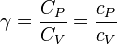  \gamma = \frac{C_P}{C_V} = \frac{c_P}{c_V}