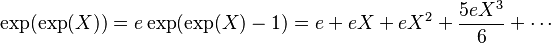 \exp(\exp(X)) = e \exp(\exp(X) - 1) = e + eX + eX^2 + \frac{5eX^3}{6} + \cdots