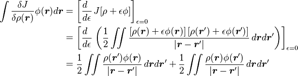 
\begin{align}
\int \frac{\delta J}{\delta\rho(\boldsymbol{r})} \phi(\boldsymbol{r})d\boldsymbol{r}  
& {} = \left [ \frac {d \ }{d\epsilon} \, J[\rho + \epsilon\phi] \right ]_{\epsilon = 0} \\
& {} = \left [ \frac {d \ }{d\epsilon} \, \left ( \frac{1}{2}\iint \frac {[\rho(\boldsymbol{r}) + \epsilon \phi(\boldsymbol{r})] \,  [\rho(\boldsymbol{r}') + \epsilon \phi(\boldsymbol{r}')]  }{\vert \boldsymbol{r}-\boldsymbol{r}' \vert}\, d\boldsymbol{r} d\boldsymbol{r}'  \right ) \right ]_{\epsilon = 0} \\
& {} =  \frac{1}{2}\iint \frac {\rho(\boldsymbol{r}') \phi(\boldsymbol{r})  }{\vert \boldsymbol{r}-\boldsymbol{r}' \vert}\, d\boldsymbol{r} d\boldsymbol{r}' +
            \frac{1}{2}\iint \frac {\rho(\boldsymbol{r}) \phi(\boldsymbol{r}')  }{\vert \boldsymbol{r}-\boldsymbol{r}' \vert}\, d\boldsymbol{r} d\boldsymbol{r}'   \\
\end{align}
