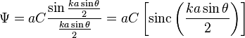 \Psi = aC \frac{\sin\frac{ka\sin\theta}{2}}{\frac{ka\sin\theta}{2}} = aC \left[ \operatorname{sinc} \left( \frac{ka\sin\theta}{2} \right) \right]