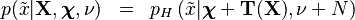 
\begin{array}{lcl}
p(\tilde{x}|\mathbf{X},\boldsymbol{\chi},\nu) &=& p_H\left(\tilde{x}|\boldsymbol{\chi} + \mathbf{T}(
\mathbf{X}), \nu+N\right)
\end{array}
