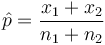 \hat{p}=\frac{x_1 + x_2}{n_1 + n_2}