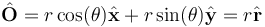  \hat{\bold{O}} = r \cos(\theta)\hat{\bold{x}} + r \sin(\theta)\hat{\bold{y}} 
= r \hat{\bold{r}} 