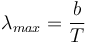 \lambda_{max} = \frac{b}{T} 