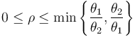  0 \le \rho \le \min\left\{ \frac{ \theta_1 }{ \theta_2 }, \frac{ \theta_2 }{ \theta_1 } \right\}